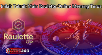 Inilah Teknik Main Roulette Online Menang Terus